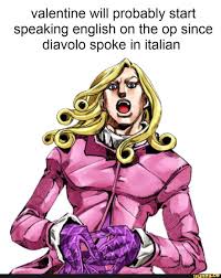 Valentine Will Probably Start Speaking English On The Op Since Diavolo Spoke In Italian Ifunny Jojo S Bizarre Adventure Funny Valentine Memes Jojo Memes Like or reblog if you use <3.