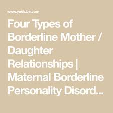 Four Types Of Borderline Mother Daughter Relationships Maternal Borderline Personali Borderline Personality Disorder Borderline Mother Personality Disorder