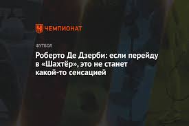 Стороны заключили контракт на два года. Roberto De Dzerbi Esli Perejdu V Shahtyor Eto Ne Stanet Kakoj To Sensaciej Chempionat