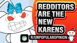 Welcome to reddit, the front page of the internet. R Unpopularopinion Redditors Are Becoming The New Karens Karen News