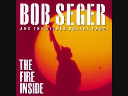 The Fire Inside Bob Seger And The Silver Bullet Band Bob Seger My Favorite Music Music Memories