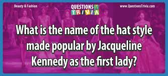 Read the full definition here. What Is The Name Of The Hat Style Made Popular By Jacqueline Kennedy As The First