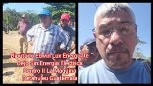 Diputado Edwin Lux Energuate Dejo Sin Energia Electrica Centro II La  Máquina Retahuleu Guatemala