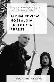The Smashing Pumpkins Shiny And Oh So Bright Vol 1 Shiny And Oh So Bright Vol 1 Lp No Past No Future No Sun Nostalgia Potency At Purest Grunge Music Nostalgia Latest Albums