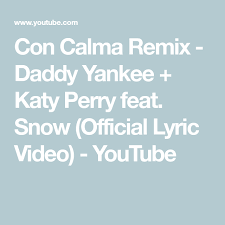 Con Calma Remix Daddy Yankee Katy Perry Feat Snow Official Lyric Video Youtube Daddy Yankee Katy Perry Calma