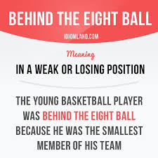 Behind The Eight Ball Means In A Weak Or Losing Position Example The Young English Phrases Idioms And Phrases Learn English Words