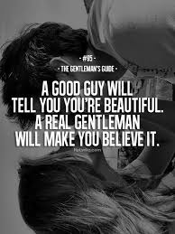 Gentleman S Guide 95 A Good Guy Will Tell You You Re Beautiful A Real Gentleman Will Make You Believe It Gentlemans Guide Words Quotes To Live By