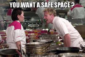 You Want A Safe Space Gordon Ramsay Make A Meme