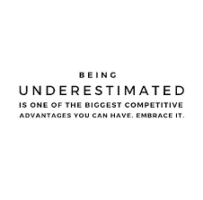 Being Underestimated Is One Of The Biggest Competitive Advantage You Can Have Embrace It I Do Everyday Underestimate Quotes Underdog Quotes Influential Quote