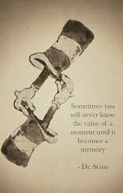 Sometimes You Will Never Know The Value Of A Moment Until It Becomes A Memory Dr Seuss Quotes Inspiration Seuss Quotes Senior Quotes Words