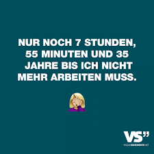Nur Noch 7 Stunden 55 Minuten Und 35 Jahre Bis Ich Nicht Arbeiten Muss Visual Statements Visual Statements Lustige Spruche Statements