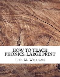 There's no doubt that using phonics is the most effective method to teach a child to read; How To Teach Phonics Large Print Williams Lida M 9781724871268 Amazon Com Books