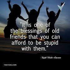 It Is One Of The Blessings Of Old Friends That You Can Afford To Be Stupid With Them Ralph W Ralph Waldo Emerson Friendship Quotes Ralph Waldo Emerson Quotes