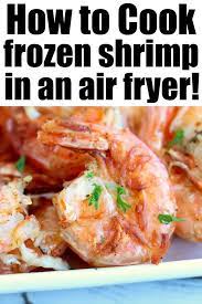 Frozen Shrimp In Air Fryer Comes Out Tender And Delicious In No Time At All Forget To Defro Air Fryer Fish Recipes Air Fryer Dinner Recipes How To Cook Shrimp