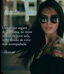 BELLAS CONESTILO BELLASYE YEs CONESTILO Una mujer segura de sí misma, no  tiene miedo de vivir sola, tiene miedo de vivir mal acompañada. La par ahé  Sẽ cgoísta contu tiempo, mucha nolo