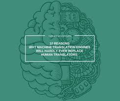 10 Reasons Why Machine Translation Programs Will Not Be Able To Compete With Professional Human Translators For Decades T Machine Translation Translation Human