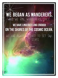 We Began As Wanderers And We Are Wanderers Still Cosmic Quotes That Will Make You Feel Happy To Be Alive Popsugar Tech Photo 8 Cosmic Quotes Carl Sagan Quote Science Quotes