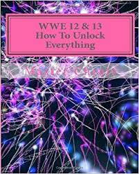 Get the latest wwe 13 cheats, codes, unlockables, hints, easter eggs, glitches, tips, tricks, hacks, downloads, achievements, guides, faqs, . Wwe 12 13 How To Unlock Everything Ps3 360 Cheats Master E 9781484985991 Amazon Com Books