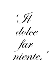 The Joy Of Doing Nothing Italian Quotes Italy Quotes Italian Quote Tattoos
