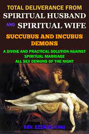 Sometimes when you are in a relationship, you tell your partner something which you later regret. Total Deliverance From Spiritual Husband And Spiritual Wife Succubus And Incubus Demons A Divine And Practical Solution Against Spiritual Marriage And All Sex Demons Of The Night King Rev Ezekiel 9781650920061 Amazon Com