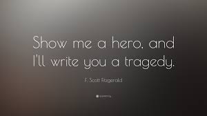 F Scott Fitzgerald Quote Show Me A Hero And I Ll Write You A Tragedy