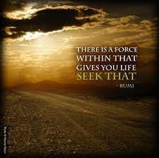 There Is A Force Within That Gives You Life Seek That Rumi Google Search Rumi Quotes Rumi Spiritual Love Quotes