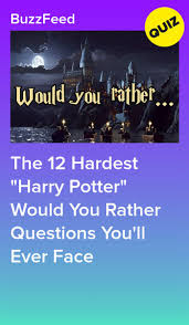 The 12 Hardest Harry Potter Would You Rather Questions You Ll Ever Face Would You Rather Questions This Or That Questions Would You Rather Quiz