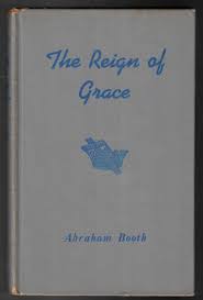 he Reign of Grace, from its Rise to its Consummation by Abraham Booth