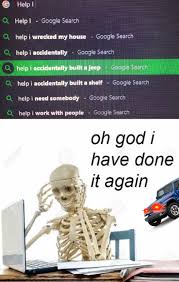 Typing those words into a search engine can result in some hilarious articles and blog posts. I Too Accidentally Build Jeeps In My Backyard Memes