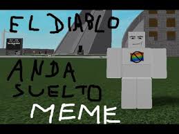 For your search query el diablo anda suelto meme shitpost mp3 we have found 1000000 songs matching your query but showing only top 10 now we recommend you to download first result el diablo anda suelto meme shitpost mp3. El Diablo Anda Suelto Meme Roblox Youtube