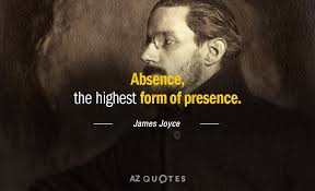 May you find great value in these presence quotes and inspirational quotes about presence from my large inspirational quotes and sayings database. James Joyce Quote Absence The Highest Form Of Presence