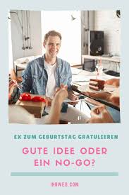 Ex Zum Geburtstag Gratulieren Gute Idee Oder Ein No Go