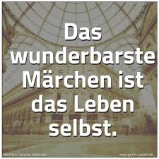Spruch Das Wunderbarste Marchen Ist Das Leben Und Weitere Spruche Zitate Und Weisheiten Gratis Spruch De