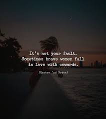 It S Not Your Fault Sometimes Brave Women Fall In Love With Cowards Photo By Matt Ferr Via Https Ift Tt Brave Girl Quotes Broken Girl Quotes Brave Women
