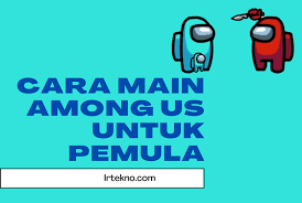 Game Viral 10 Cara Main Among Us Untuk Pemula