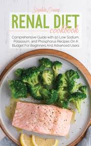 Renal diet protocol and eating plan. Renal Diet Cookbook Comprehensive Guide With 50 Low Sodium Potassium And Phosphorus Recipes On A Budget For Beginners And Advanced Users Brookline Booksmith