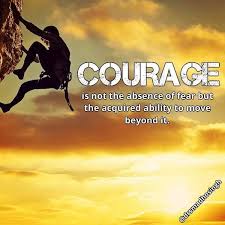 Courage Is Not The Absence Of Fear But The Acquired Ability To Move Beyond It Gobeyondfear Overcoming Fear Fear Courage