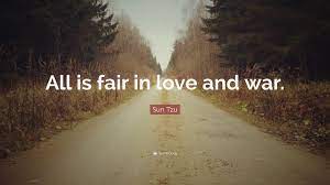 For example, 'all is fair in love and war and an election year'! Sun Tzu Quote All Is Fair In Love And War
