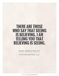 Faith is to believe what you do not see; Quotes About Seeing Is Believing 86 Quotes