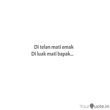 For more information and source, see on this link : Di Telan Mati Emak Di Lua Quotes Writings By Hafizz Chew Yourquote