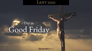 Importance of good friday and why it is celebrated. Lent 2021 Day 39 Good Friday Jeremiah S Vow
