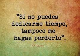 Tu Tiempo Vale Igual Q El Mio Frases Verdaderas Frases Para Enemigas Frases Bonitas