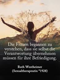 Dadurch, dass du den spruch täglich siehst, verankert sich dieser glaubenssatz in deinem inneren und es wird dir immer leichter fallen, die verantwortung zu übernehmen und dinge auszuprobieren. Zitate Von Frauen Fur Frauen Ruth Westheimer