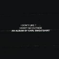 I DonT Like Shit, I DonT Go Outside: An Album By Earl Sweatshirt:  Amazon.co.uk: CDs & Vinyl