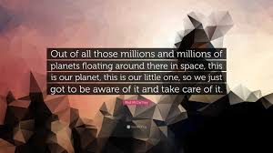 Paul McCartney Quote: “Out of all those millions and millions of planets  floating around there in space, this is our planet, this is our...”