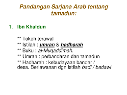 Ibn khaldūn, the greatest arab historian, who developed one of the earliest nonreligious philosophies of history, contained in his masterpiece, the muqaddimah (introduction). Pandangan Ibnu Khaldun Mengenai Tamadun
