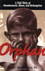 Orphan: A True Story of Abandonment, Abuse, and Redemption: Kiser, Roger  Dean: 9781580624480: Amazon.com: Books