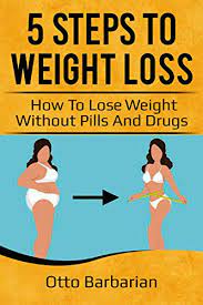 5 Steps To Weight Loss: How To Lose Weight Without Pills And Drugs - Kindle  Edition By Barbarian, Otto. Health, Fitness & Dieting Kindle Ebooks @  Amazon.com.