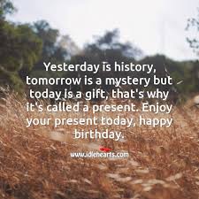 Dad, you have always been a good friend to me and i hope we will remain forever. Yesterday Is History Tomorrow Is A Mystery But Today Is A Gift Enjoy Your Present Moment Idlehearts