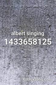 Albert Singing Roblox Id Roblox Music Codes Roblox Albert Singing